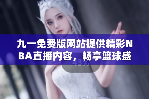 九一免费版网站提供精彩NBA直播内容，畅享篮球盛宴