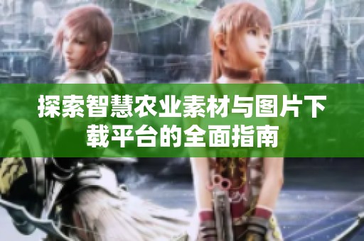 探索智慧农业素材与图片下载平台的全面指南