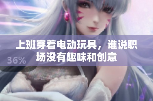 上班穿着电动玩具，谁说职场没有趣味和创意