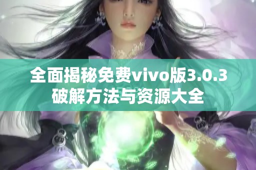 全面揭秘免费vivo版3.0.3破解方法与资源大全