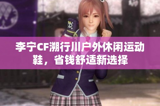 李宁CF溯行川户外休闲运动鞋，省钱舒适新选择