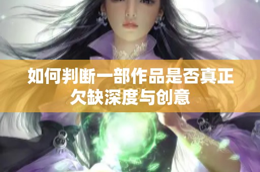 如何判断一部作品是否真正欠缺深度与创意