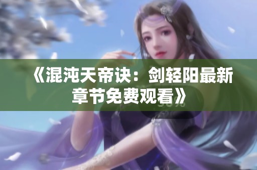《混沌天帝诀：剑轻阳最新章节免费观看》