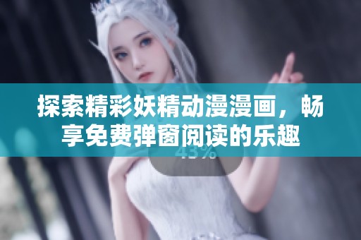 探索精彩妖精动漫漫画，畅享免费弹窗阅读的乐趣