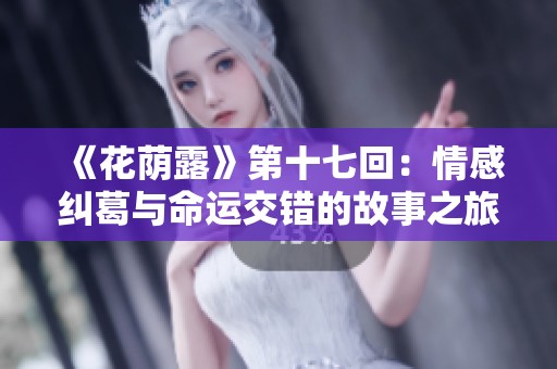 《花荫露》第十七回：情感纠葛与命运交错的故事之旅
