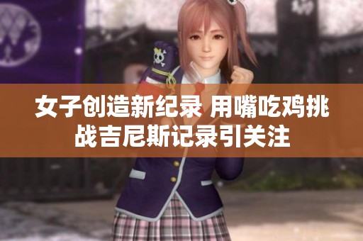 女子创造新纪录 用嘴吃鸡挑战吉尼斯记录引关注