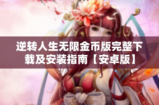 逆转人生无限金币版完整下载及安装指南【安卓版】