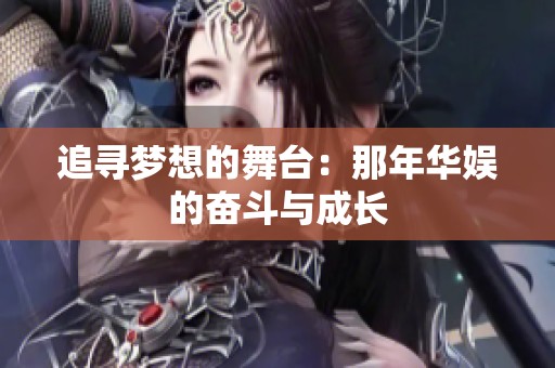 追寻梦想的舞台：那年华娱的奋斗与成长