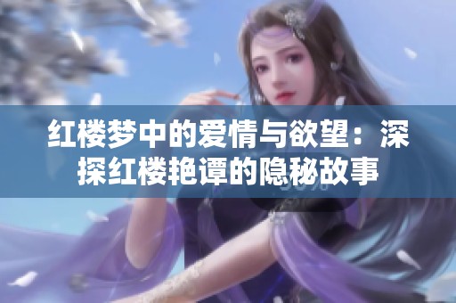 红楼梦中的爱情与欲望：深探红楼艳谭的隐秘故事