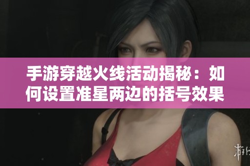 手游穿越火线活动揭秘：如何设置准星两边的括号效果