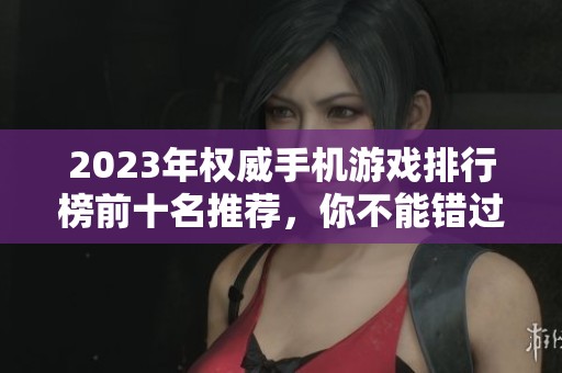 2023年权威手机游戏排行榜前十名推荐，你不能错过的热门手游