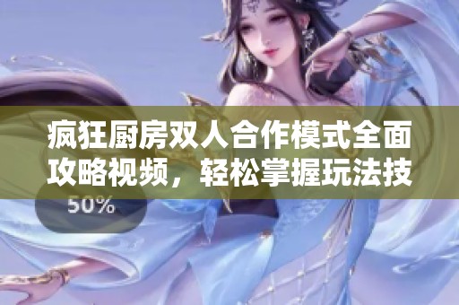 疯狂厨房双人合作模式全面攻略视频，轻松掌握玩法技巧！
