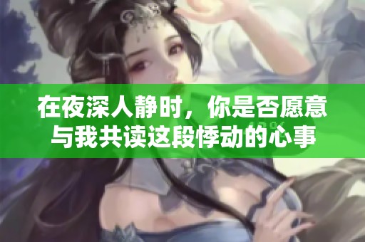 在夜深人静时，你是否愿意与我共读这段悸动的心事