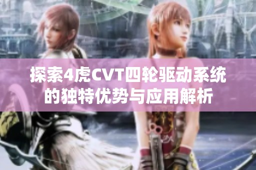 探索4虎CVT四轮驱动系统的独特优势与应用解析