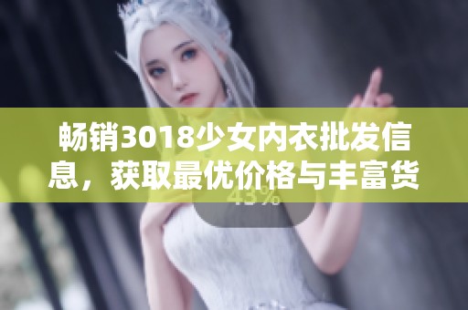 畅销3018少女内衣批发信息，获取最优价格与丰富货源