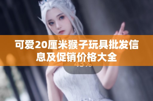 可爱20厘米猴子玩具批发信息及促销价格大全