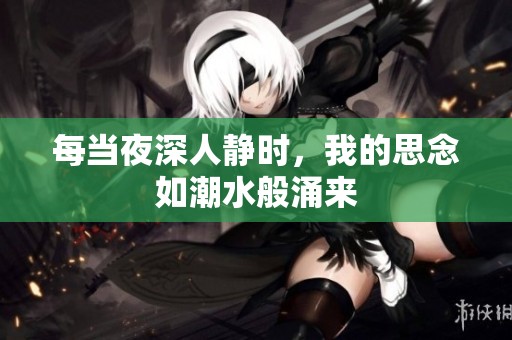 每当夜深人静时，我的思念如潮水般涌来