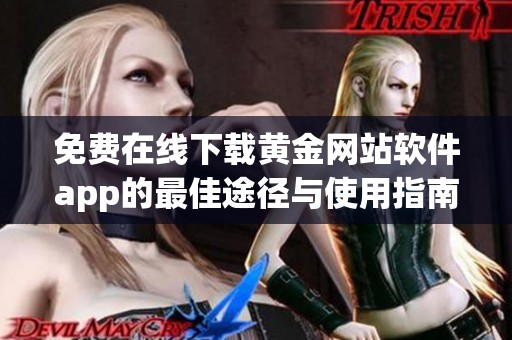 免费在线下载黄金网站软件app的最佳途径与使用指南
