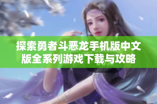 探索勇者斗恶龙手机版中文版全系列游戏下载与攻略