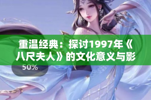 重温经典：探讨1997年《八尺夫人》的文化意义与影响