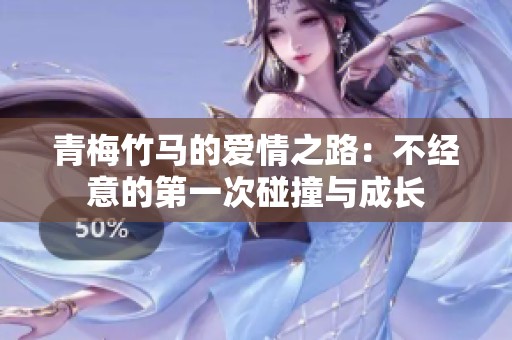 青梅竹马的爱情之路：不经意的第一次碰撞与成长