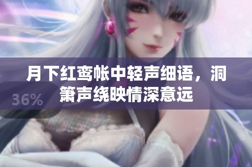 月下红鸾帐中轻声细语，洞箫声绕映情深意远