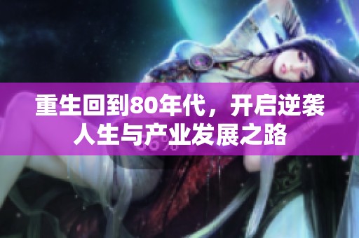重生回到80年代，开启逆袭人生与产业发展之路