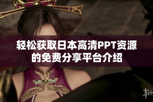轻松获取日本高清PPT资源的免费分享平台介绍