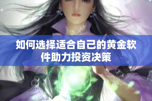 如何选择适合自己的黄金软件助力投资决策