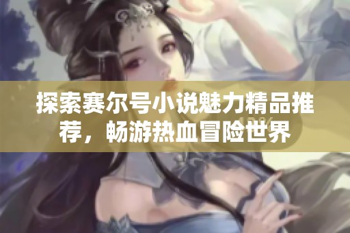 探索赛尔号小说魅力精品推荐，畅游热血冒险世界
