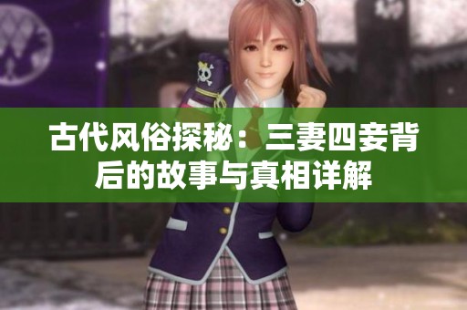 古代风俗探秘：三妻四妾背后的故事与真相详解
