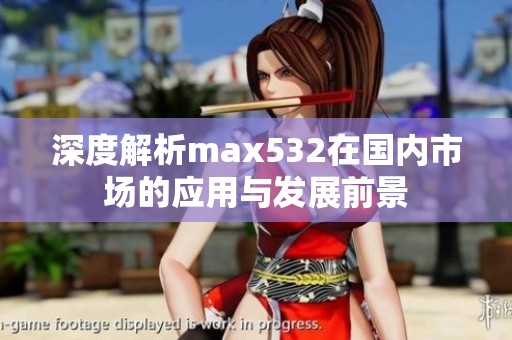 深度解析max532在国内市场的应用与发展前景
