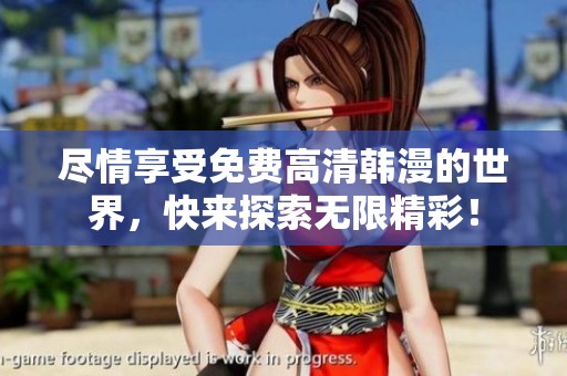 尽情享受免费高清韩漫的世界，快来探索无限精彩！