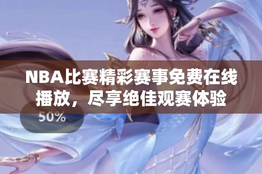 NBA比赛精彩赛事免费在线播放，尽享绝佳观赛体验