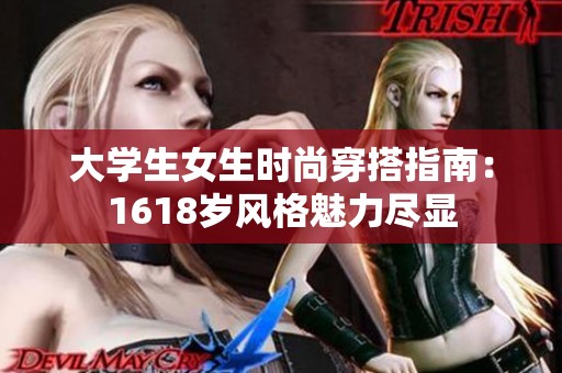 大学生女生时尚穿搭指南：1618岁风格魅力尽显