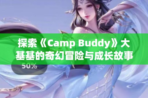 探索《Camp Buddy》大基基的奇幻冒险与成长故事