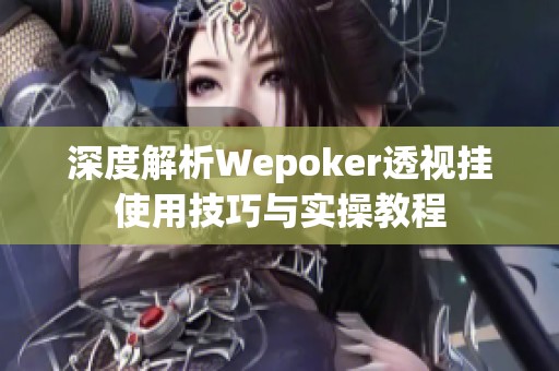 深度解析Wepoker透视挂使用技巧与实操教程