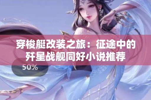 穿梭艇改装之旅：征途中的歼星战舰同好小说推荐