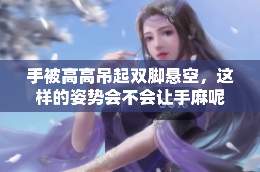 手被高高吊起双脚悬空，这样的姿势会不会让手麻呢