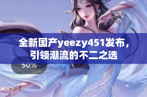 全新国产yeezy451发布，引领潮流的不二之选