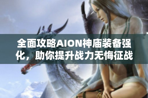 全面攻略AION神庙装备强化，助你提升战力无悔征战之路