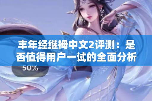 丰年经继拇中文2评测：是否值得用户一试的全面分析