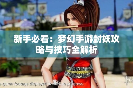 新手必看：梦幻手游封妖攻略与技巧全解析