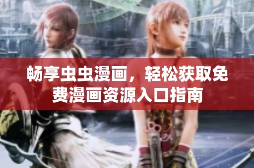 畅享虫虫漫画，轻松获取免费漫画资源入口指南