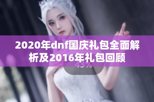 2020年dnf国庆礼包全面解析及2016年礼包回顾