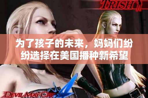 为了孩子的未来，妈妈们纷纷选择在美国播种新希望