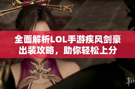 全面解析LOL手游疾风剑豪出装攻略，助你轻松上分