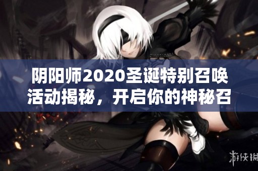 阴阳师2020圣诞特别召唤活动揭秘，开启你的神秘召唤之旅！