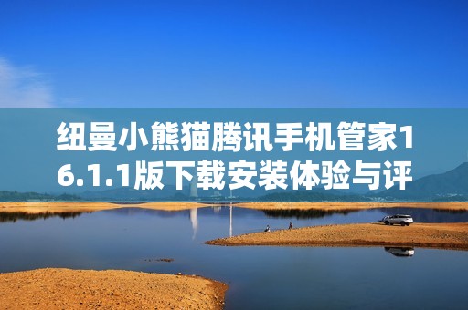 纽曼小熊猫腾讯手机管家16.1.1版下载安装体验与评测