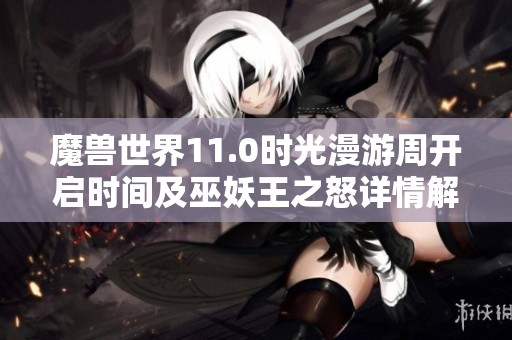 魔兽世界11.0时光漫游周开启时间及巫妖王之怒详情解析